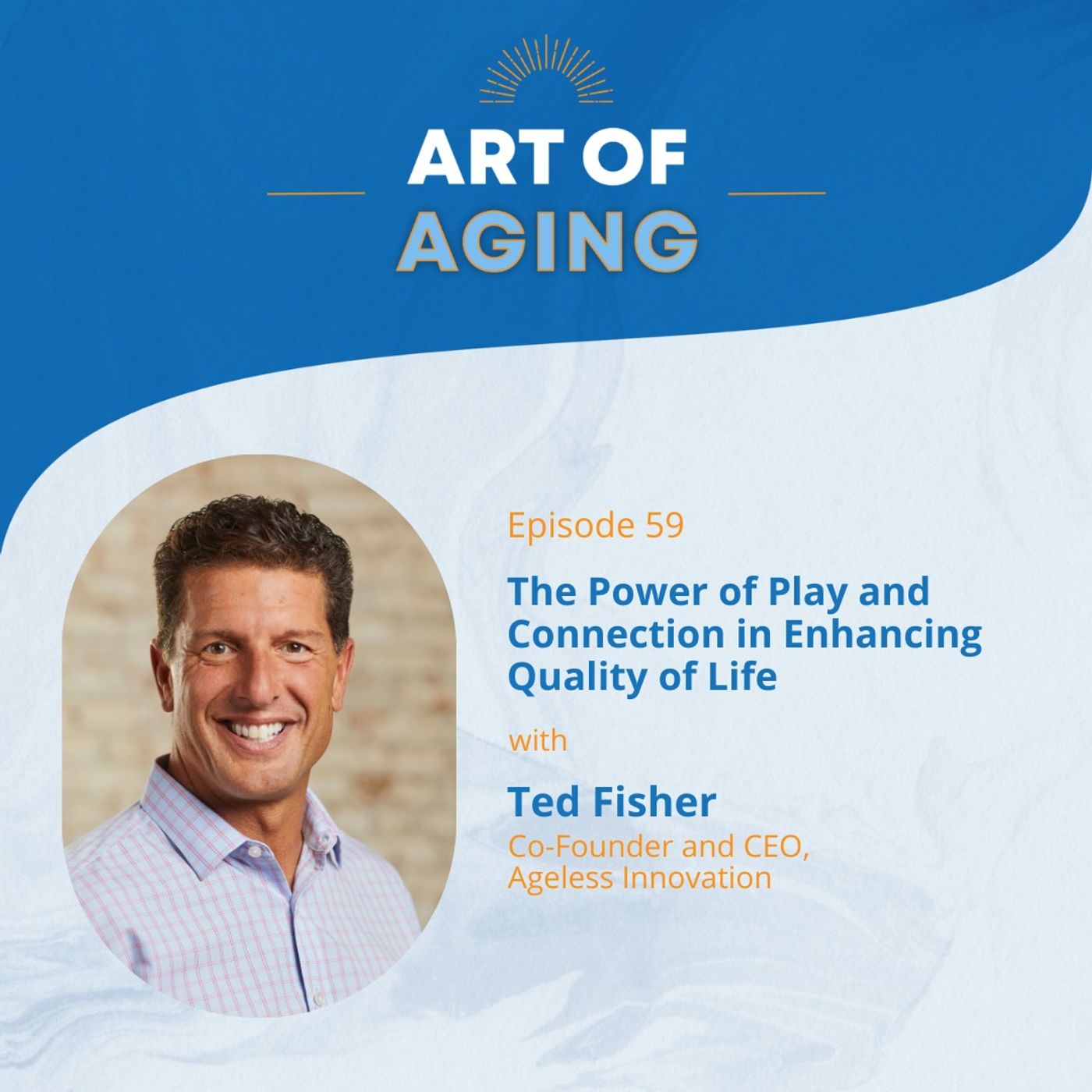 Art of Aging: The Power of Play and Connection in Enhancing Quality of Life with Ted Fisher of Ageless Innovation episode artwork