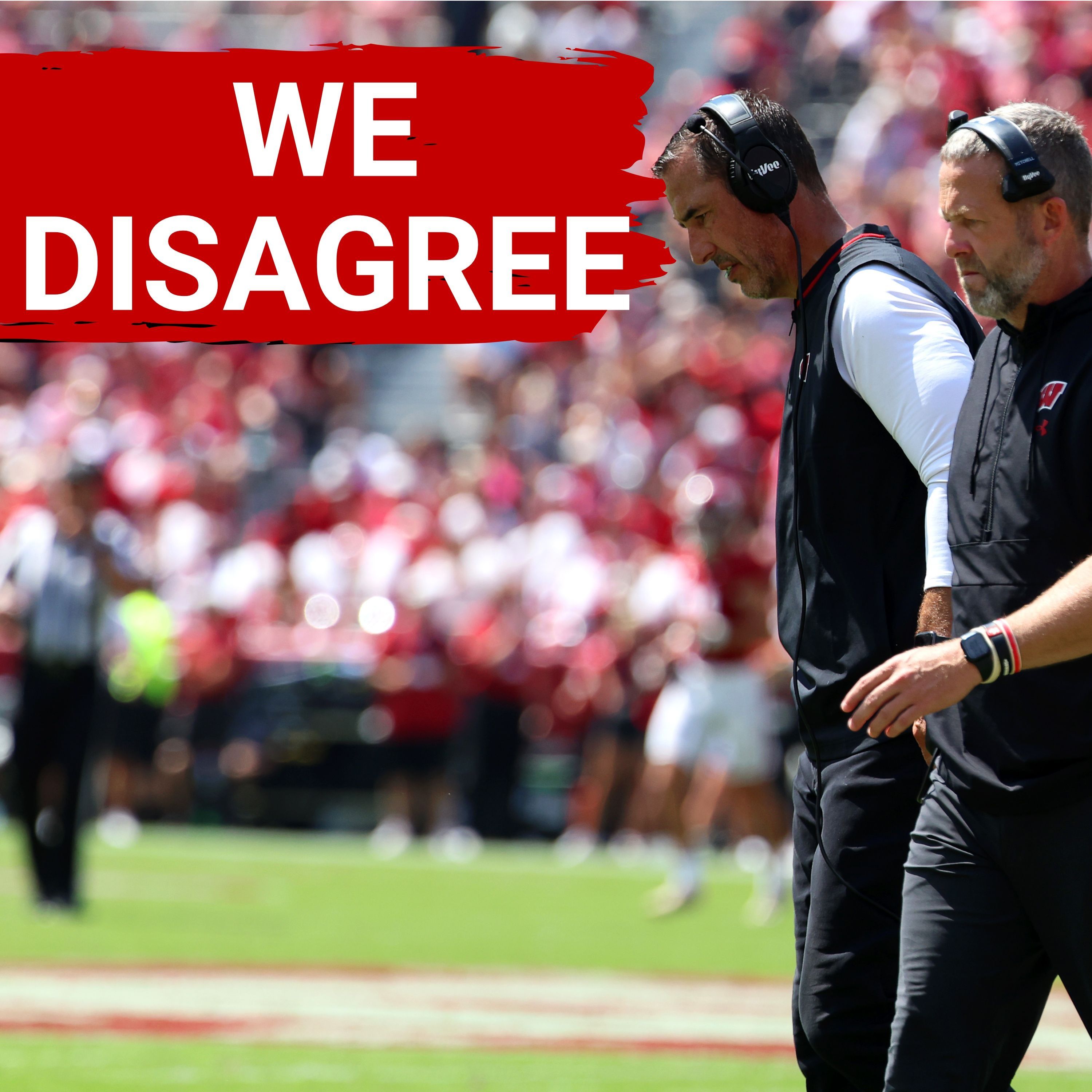 WE DISAGREE! Thoughts on the Wisconsin Badgers and NEXT STEPS!