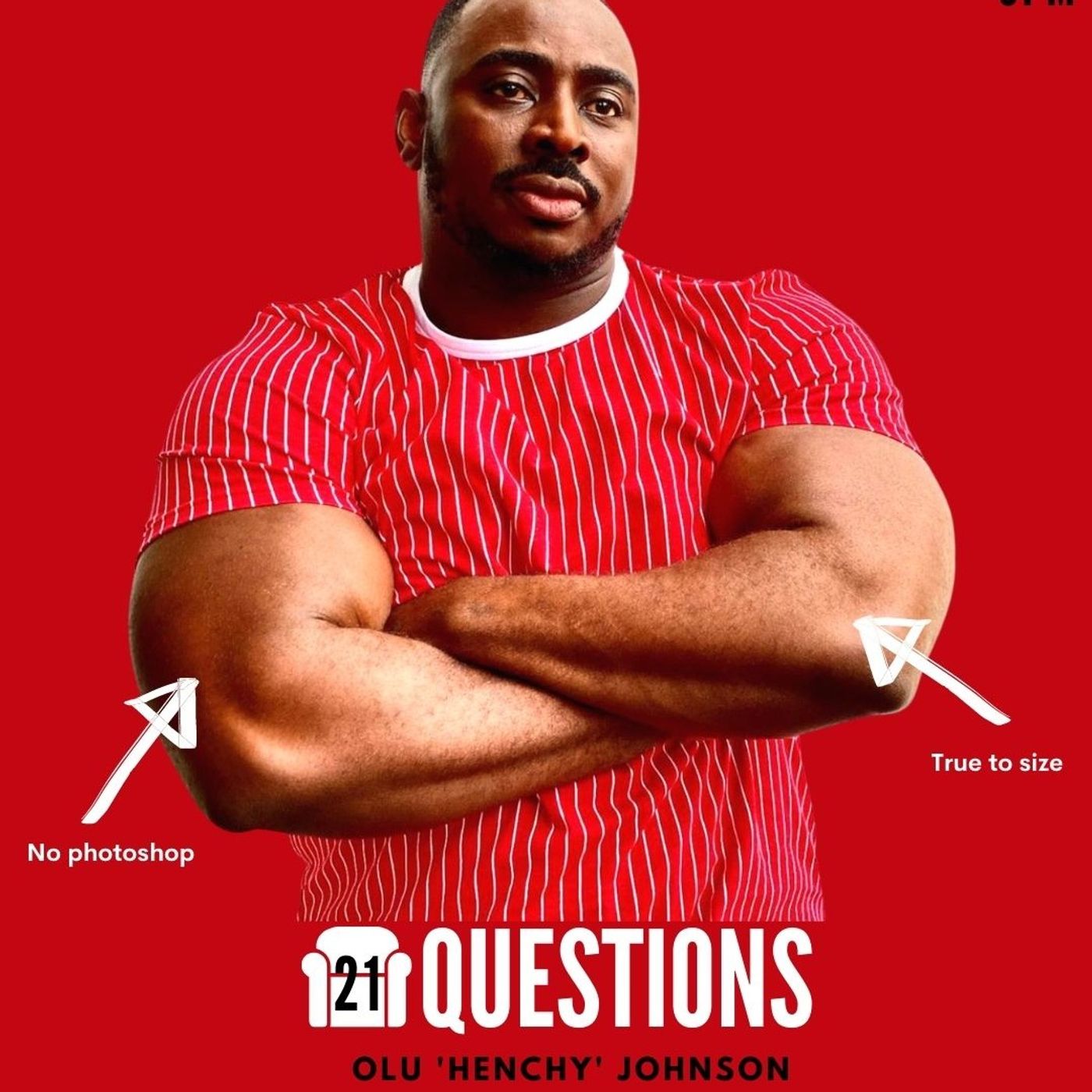 21 QUESTIONS with Olu 'HENCHY' Johnson