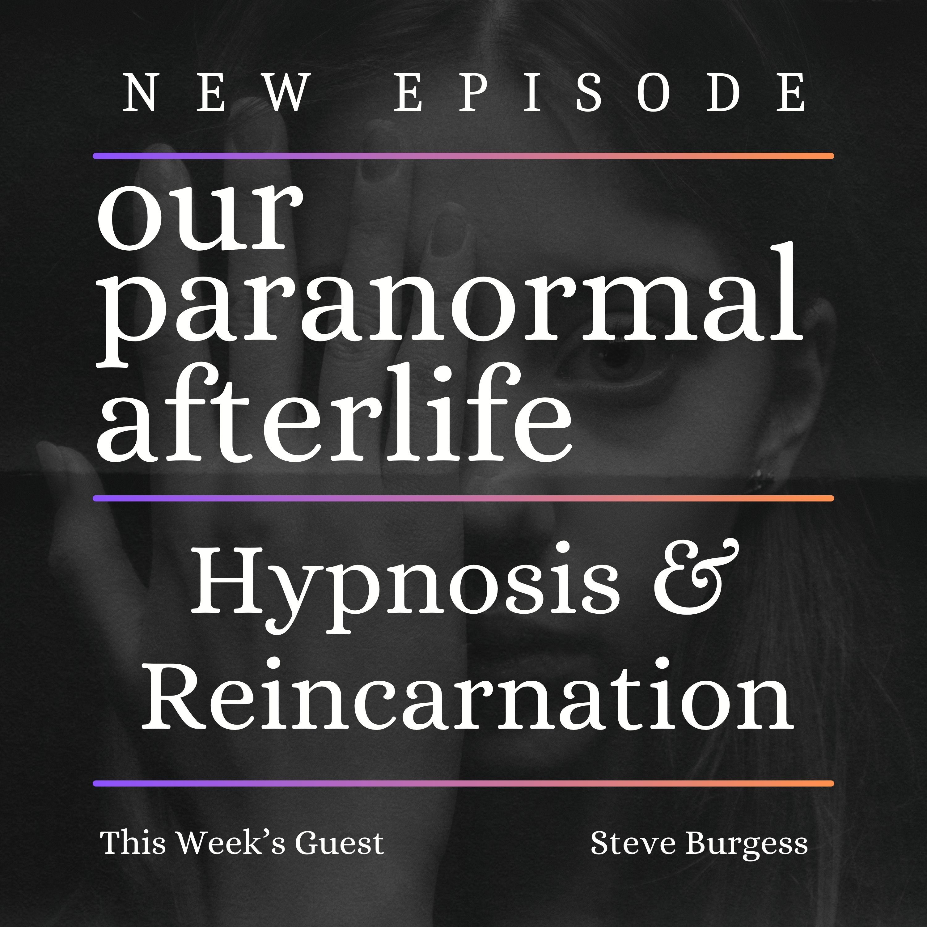Exploring Life Beyond Death: Hypnosis, Past Life Regression, and Our Paranormal Afterlife Insights with Steve Burgess Exploring Life Beyond Death: Hypnosis, Past Life Regression, and Our Paranormal Afterlife Insights with Steve Burgess