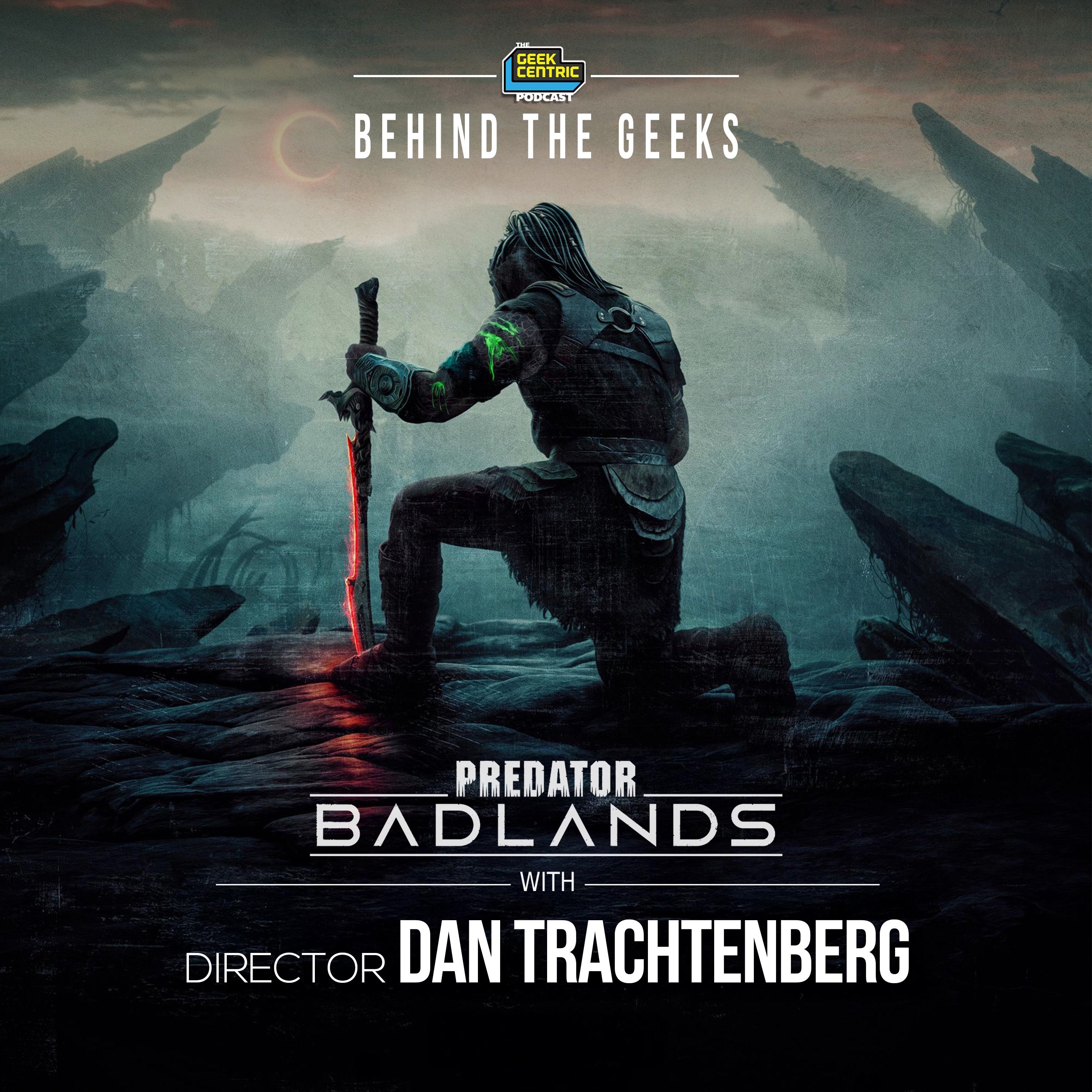 Behind The Geeks | Dan Trachtenberg Talks Humanizing the Predator & Reinventing the Franchise