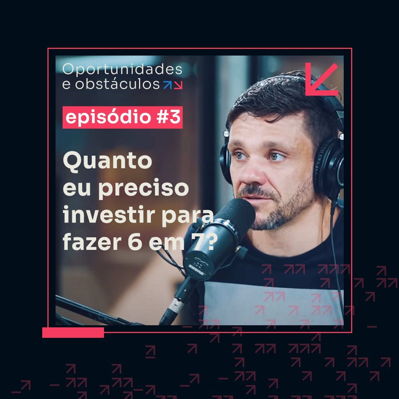 Estou começando agora, quanto preciso investir para fazer 6 em 7? | Oportunidades e Obstáculos - Episódio 3