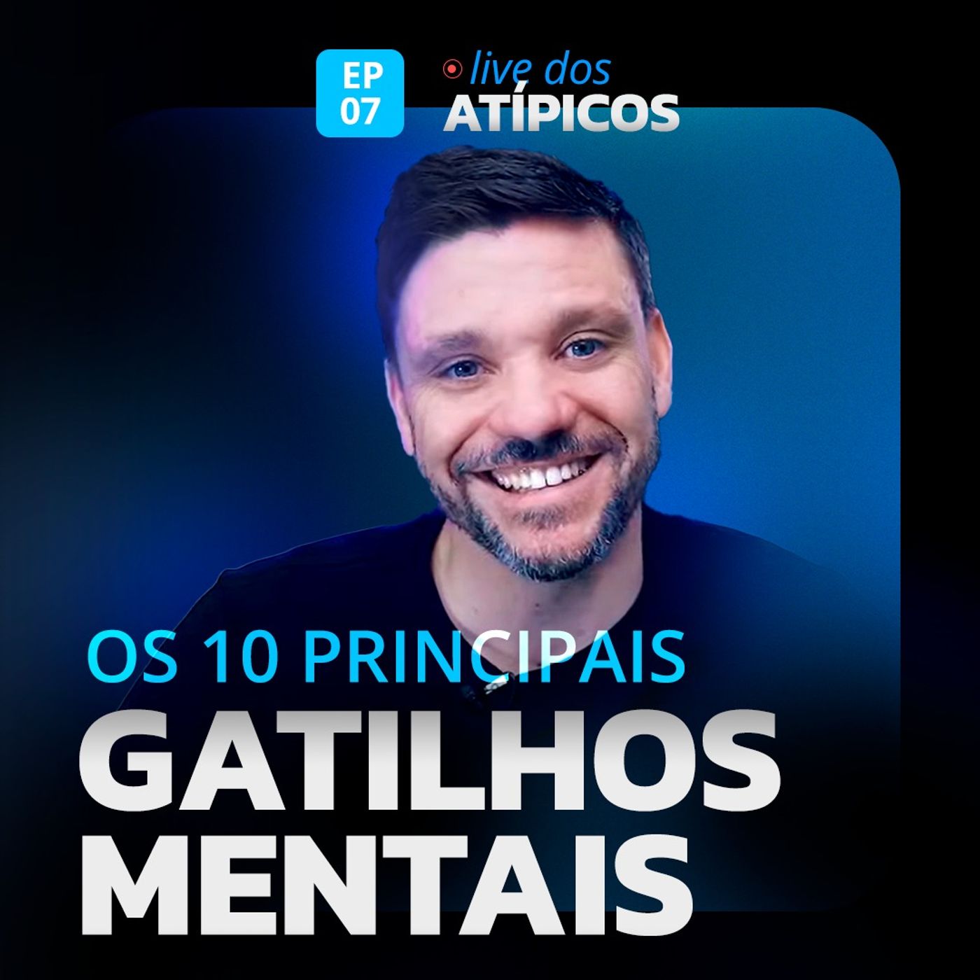 OS 10 PRINCIPAIS GATILHOS MENTAIS | LIVE DOS ATÍPICOS | EP #07