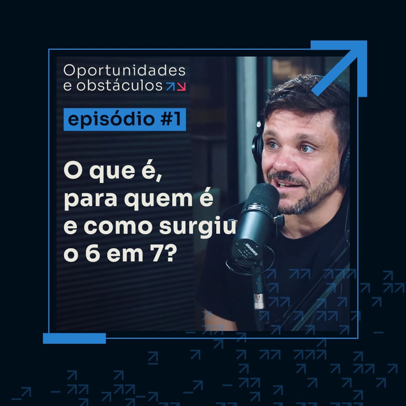 O que é, para quem é e como surgiu o 6 em 7? || Oportunidades e Obstáculos - Episódio #1 O que é, para quem é e como surgiu o 6 em 7? || Oportunidades e Obstáculos - Episódio #1