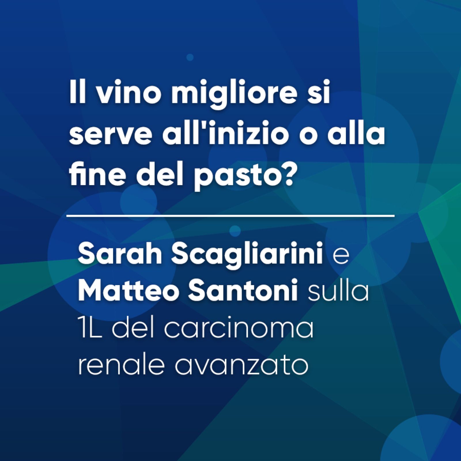 Il vino migliore si serve all'inizio o alla fine del pasto? Sarah Scagliarini e Matteo Santoni sulla prima linea del carcinoma renale avanzato