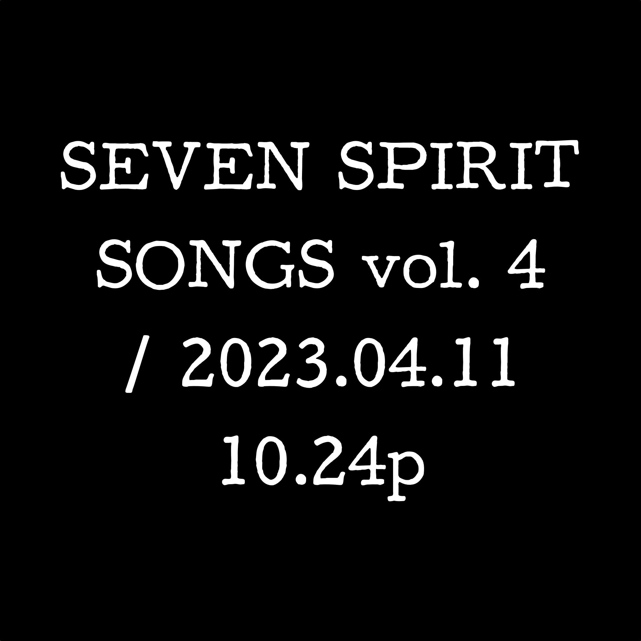 SEVEN SPIRIT SONGS vol. 4 / 2023.04.11 10.24p