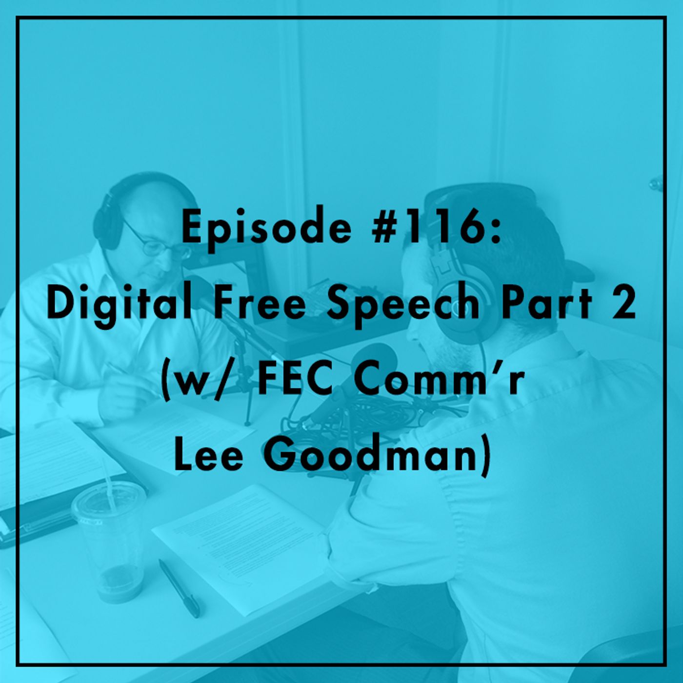 #116: Digital Free Speech Part 2 with FEC Commissioner Lee Goodman episode artwork