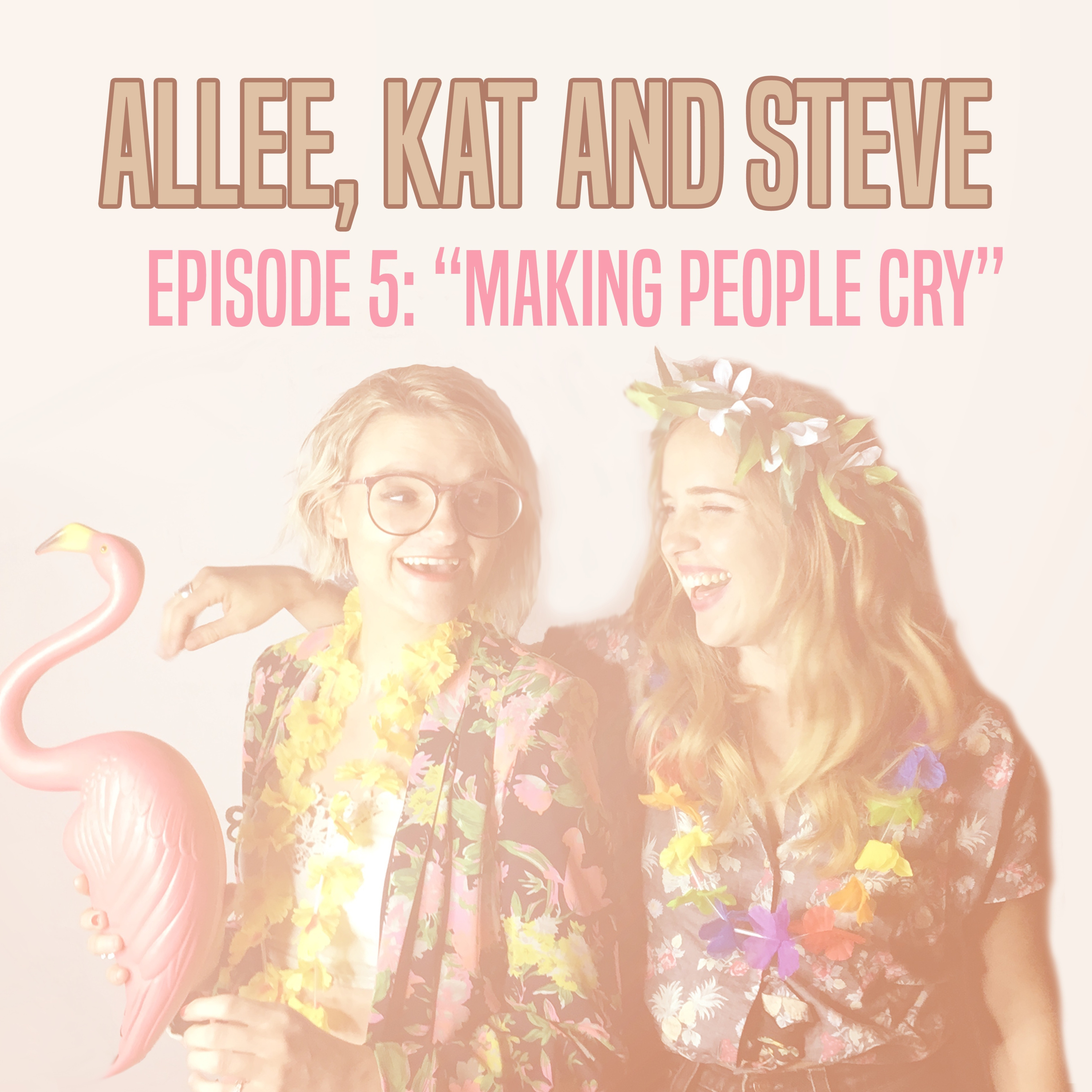 Allee, Kat and Steve Episode 5- Making People Cry with Liz Longely