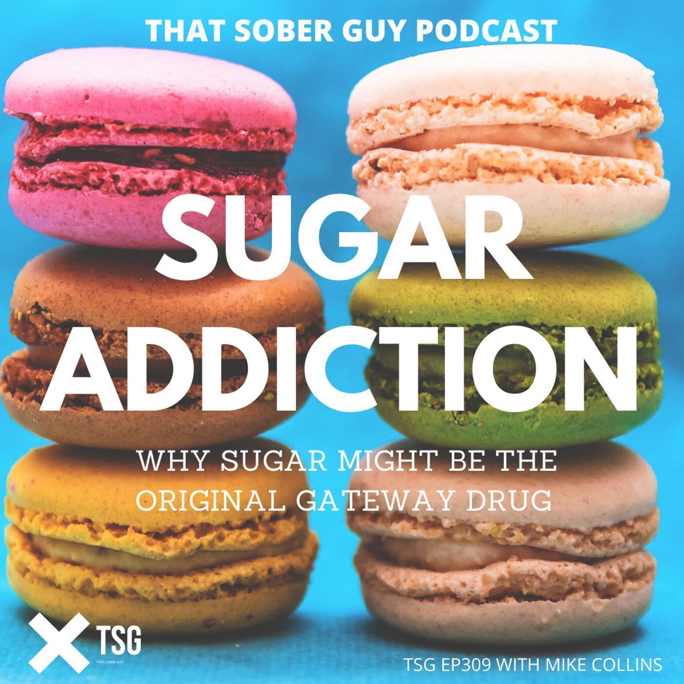 TSG Ep309 - Sugar Addiction: Why Sugar Might Be the Original Gateway Drug with Mike Collins