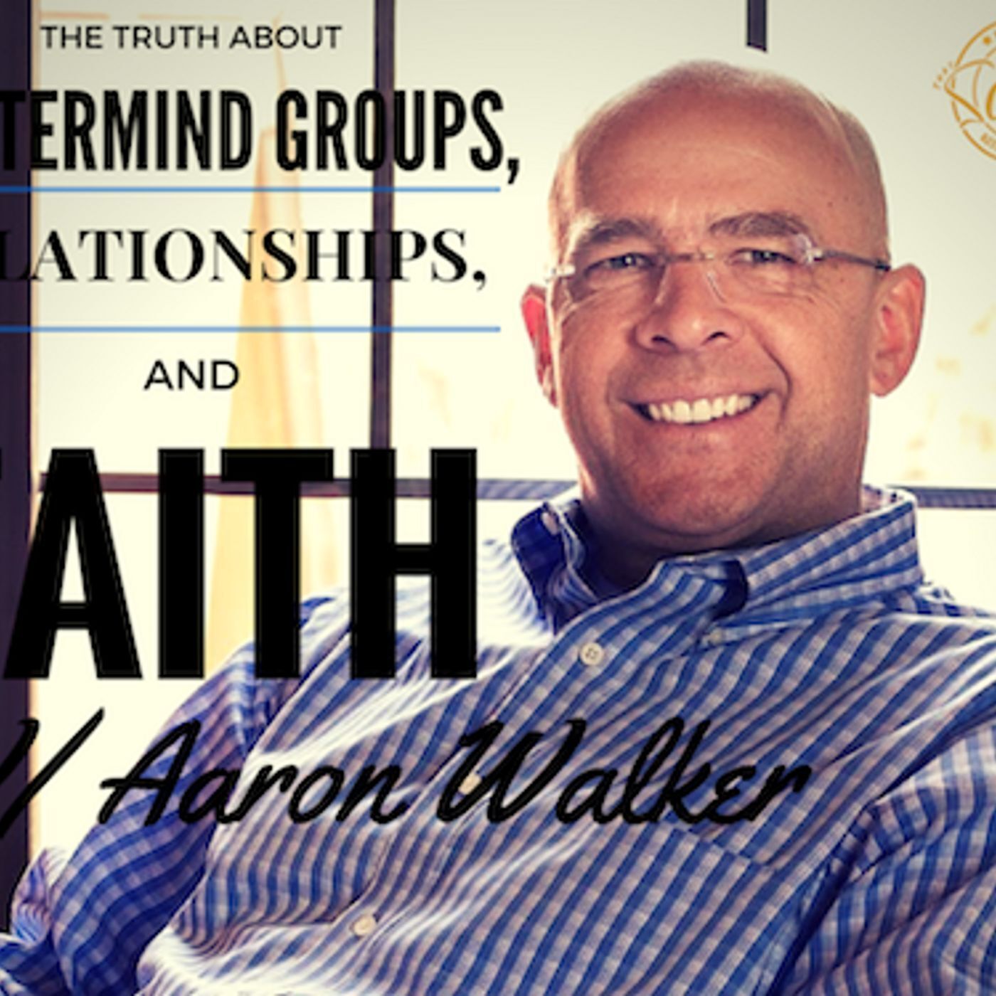 TSGP Ep86 - The Truth About Mastermind Groups, Relationships, and Faith w/ Aaron Walker episode artwork
