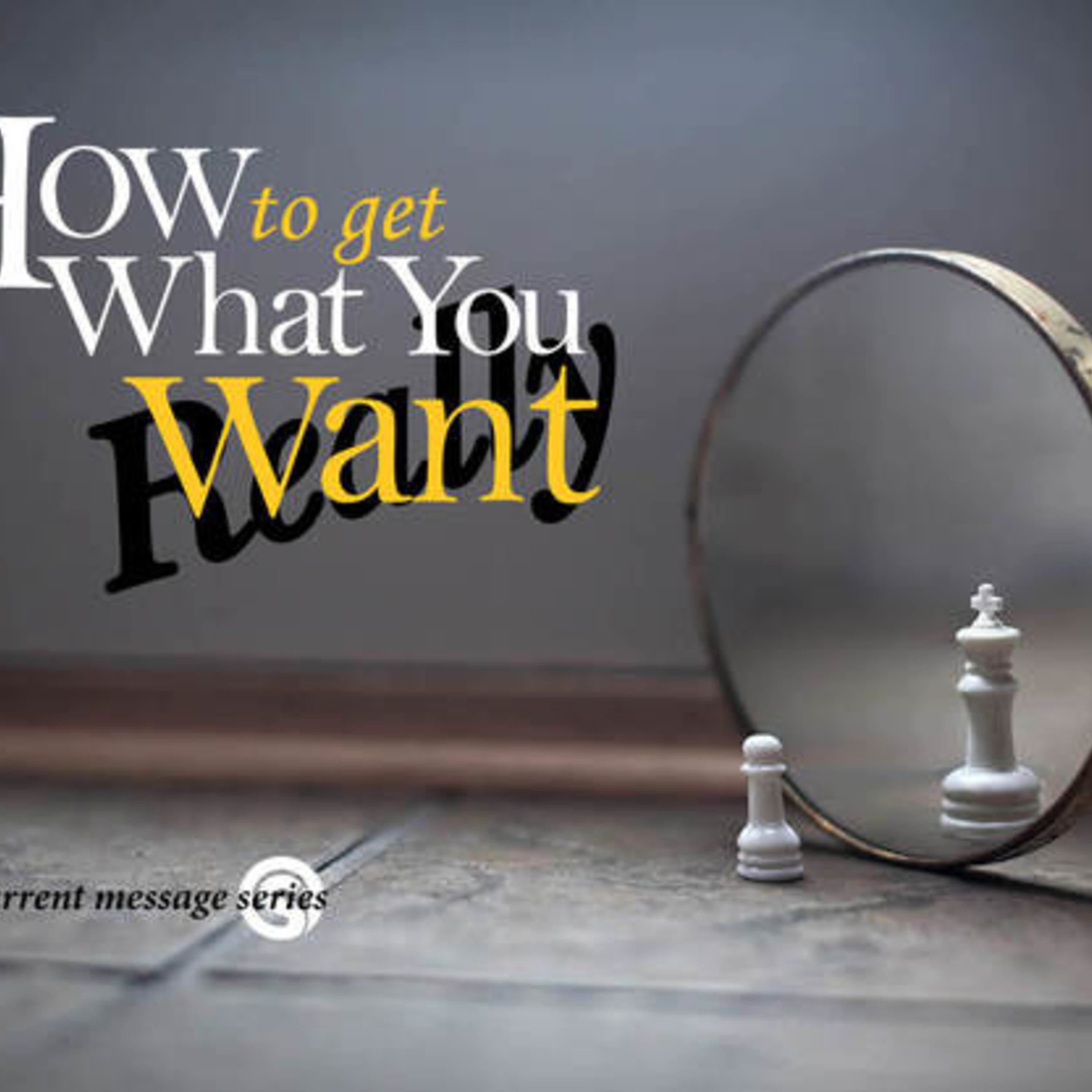 How To Get What You Want Part 2