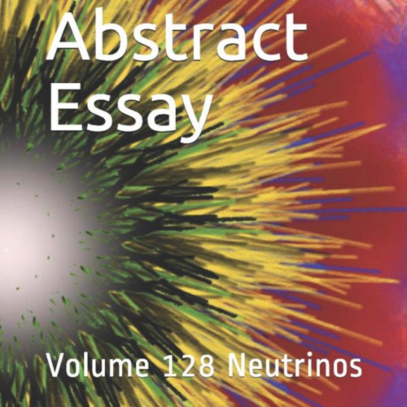 Abstract Essay Volume 128 Neutrino’s by Daniel Lucas