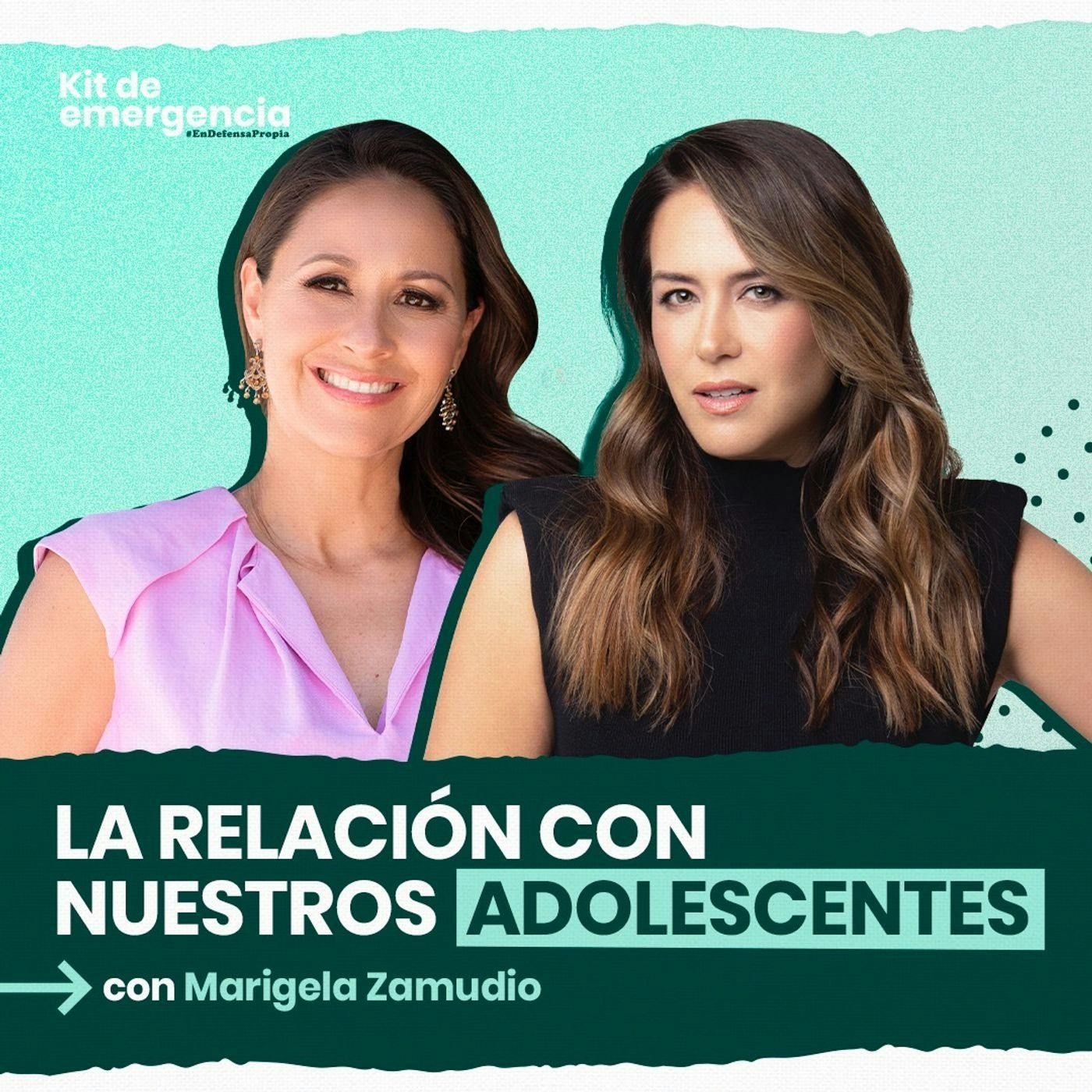 La relación con nuestros adolescentes con Marigela Zamudio | Kit de Emergencia 60 | Erika de la Vega