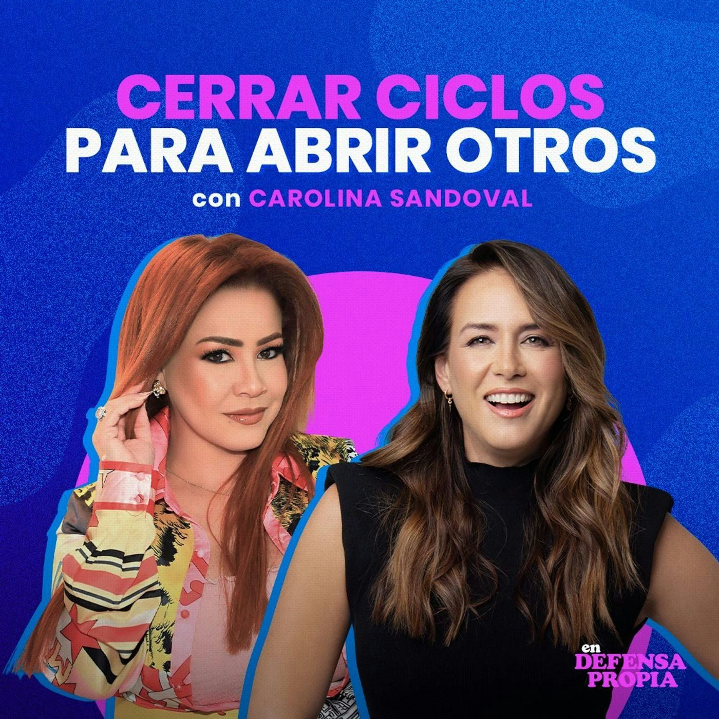 Cerrar ciclos para abrir otros con Carolina Sandoval | En Defensa Propia | Erika de la Vega