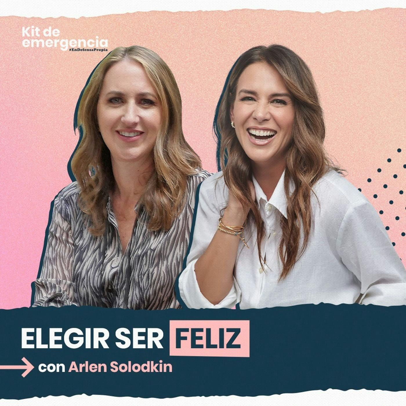 Elergir ser FELIZ con Arlen Solodkin | Kit de Emergencia 50 | Erika de la Vega