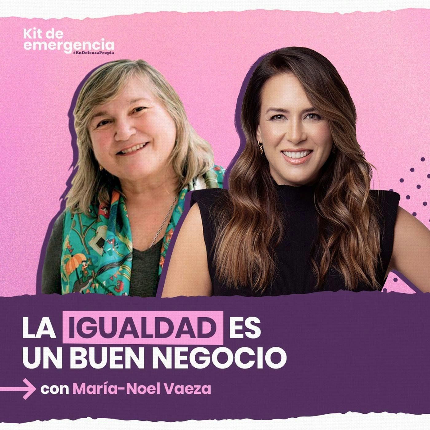 La igualdad es un buen negocio con María Noel Vaeza | Kit de Emergencia 52 | Erika de la Vega