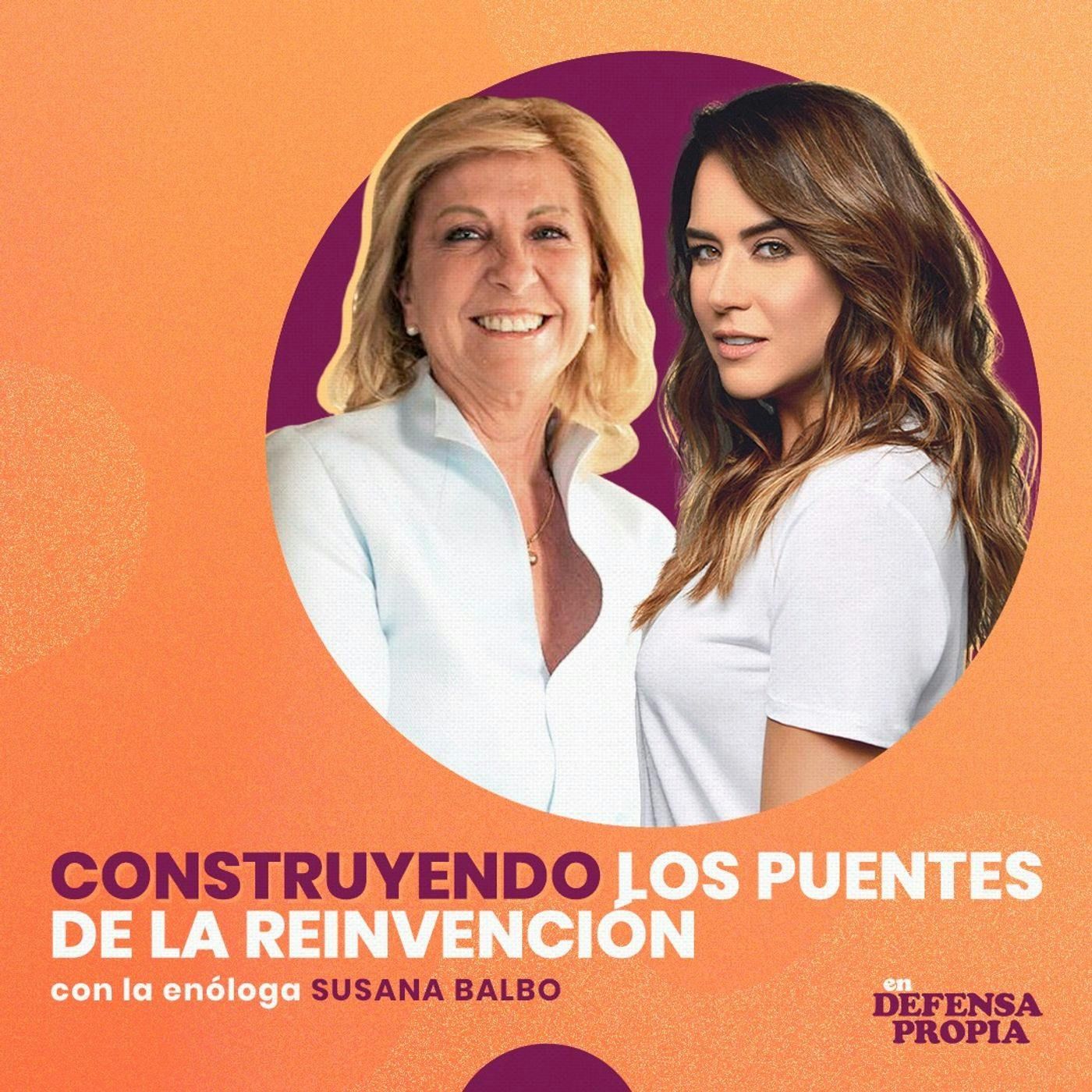 Construyendo los puentes de la reinvención con la enóloga Susana Balbo | En Defensa Propia 110 | Erika de la Vega