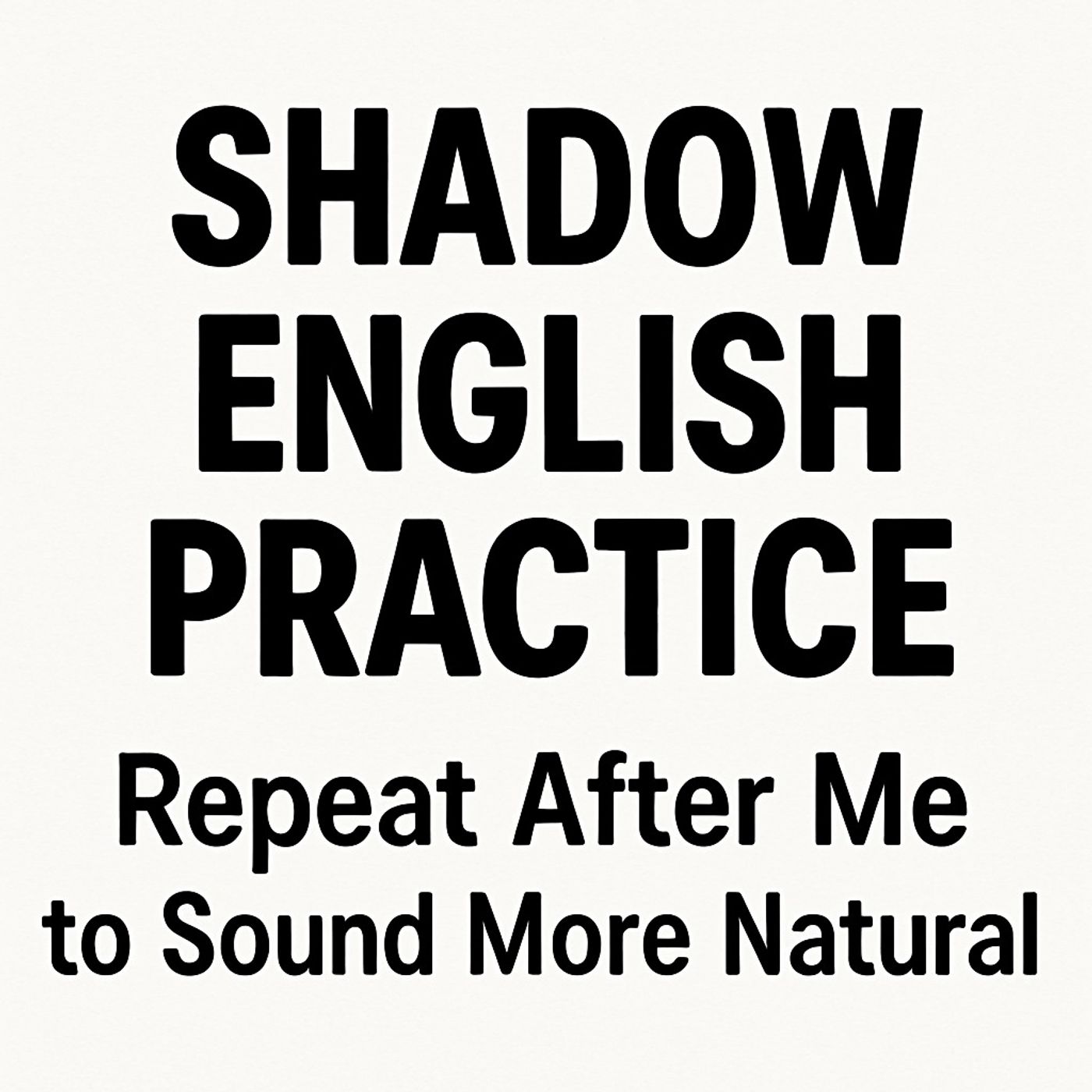 Shadow English Practice – Repeat After Me to Sound More Natural Shadow English Practice – Repeat After Me to Sound More Natural