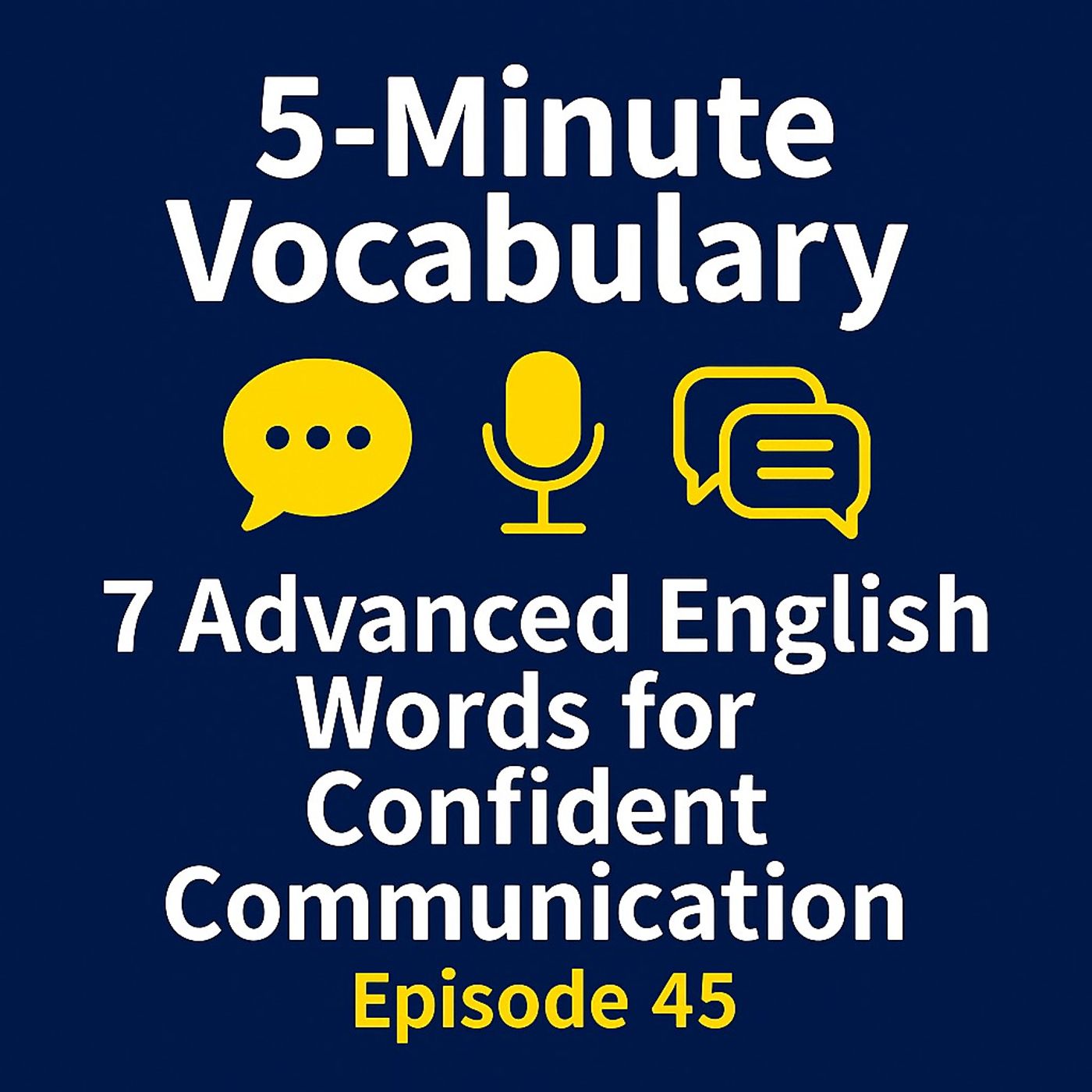 7 Advanced English Words for Confident Communication and Conversation – Episode 45 7 Advanced English Words for Confident Communication and Conversation – Episode 45