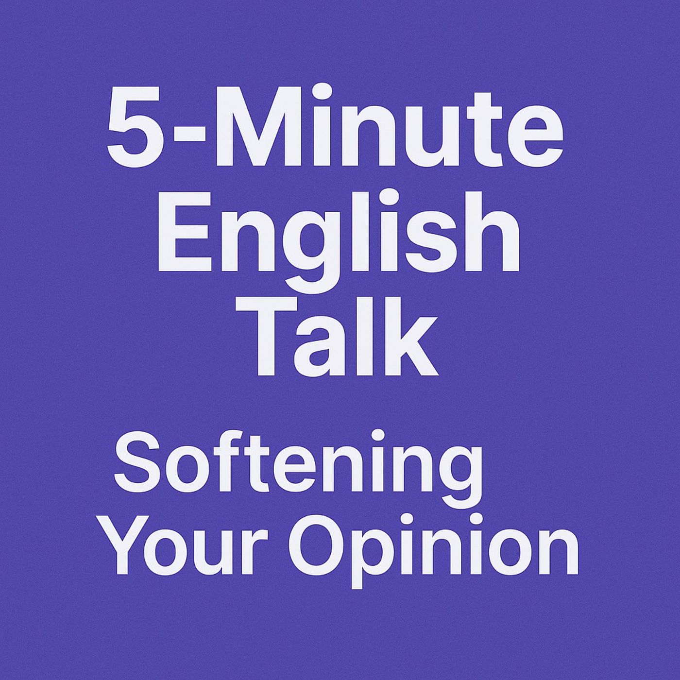 Softening Your Opinion in English — Maybe, I Think, It Seems, Kind of