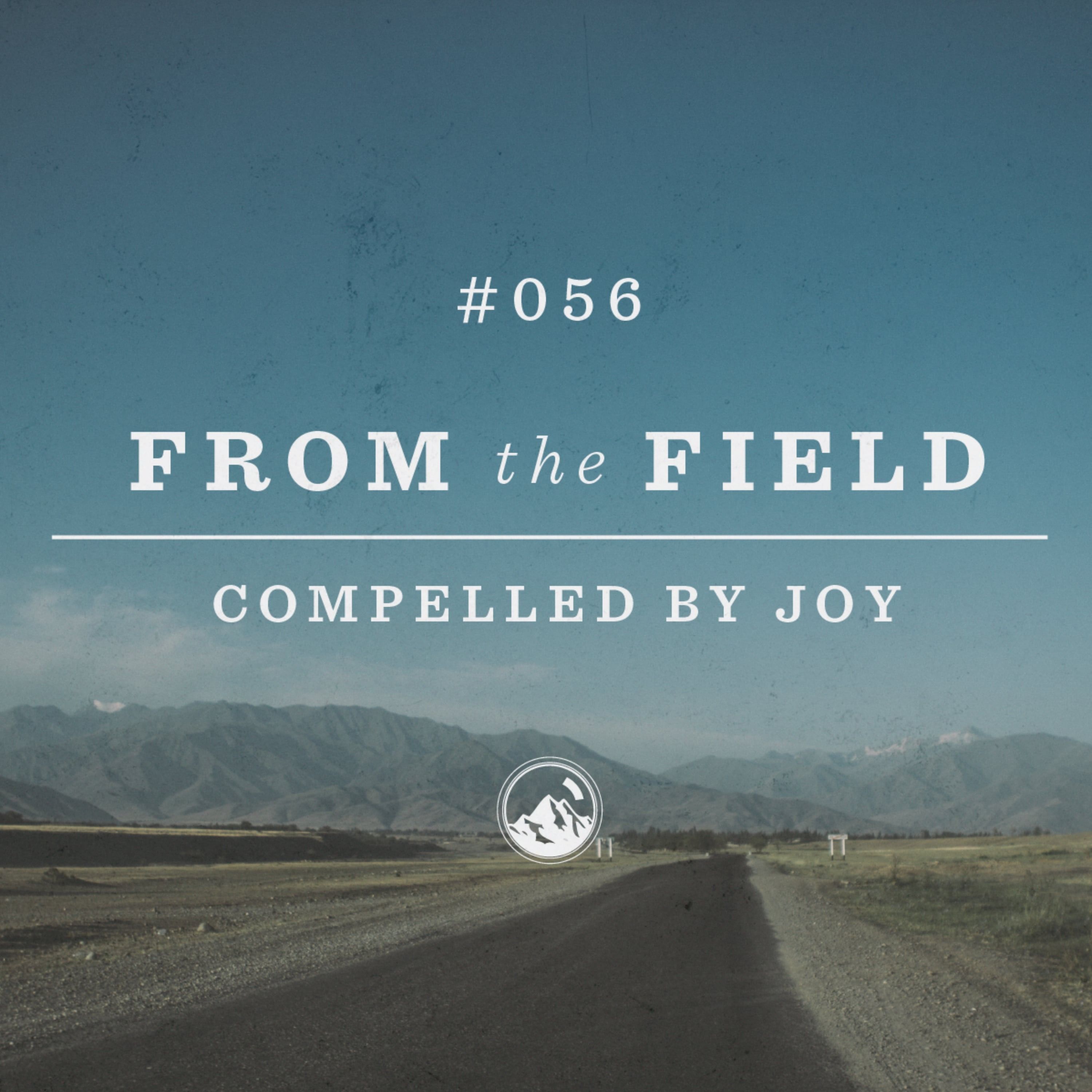 #056 From the Field: Compelled by Joy