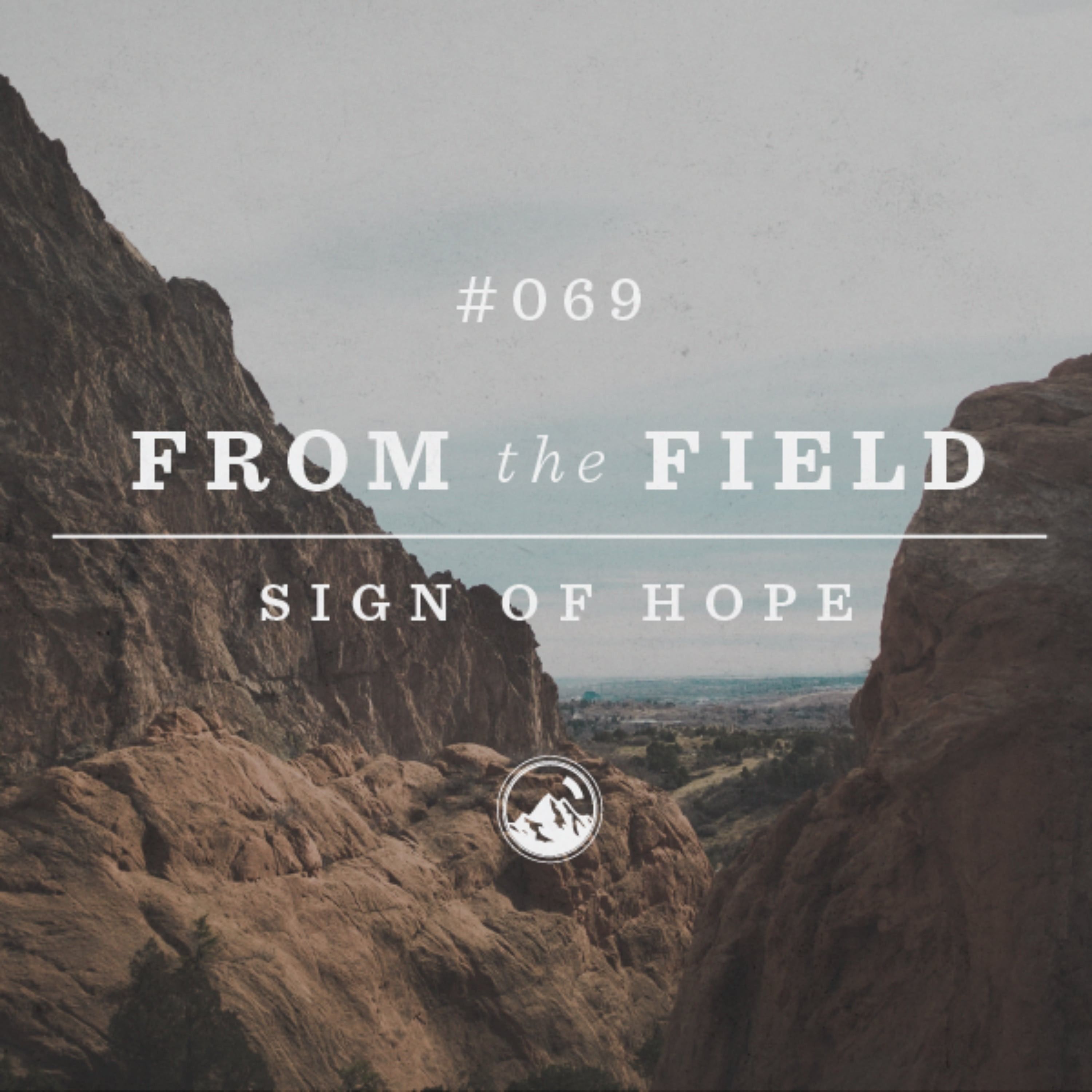 #069 From the Field: Sign of Hope