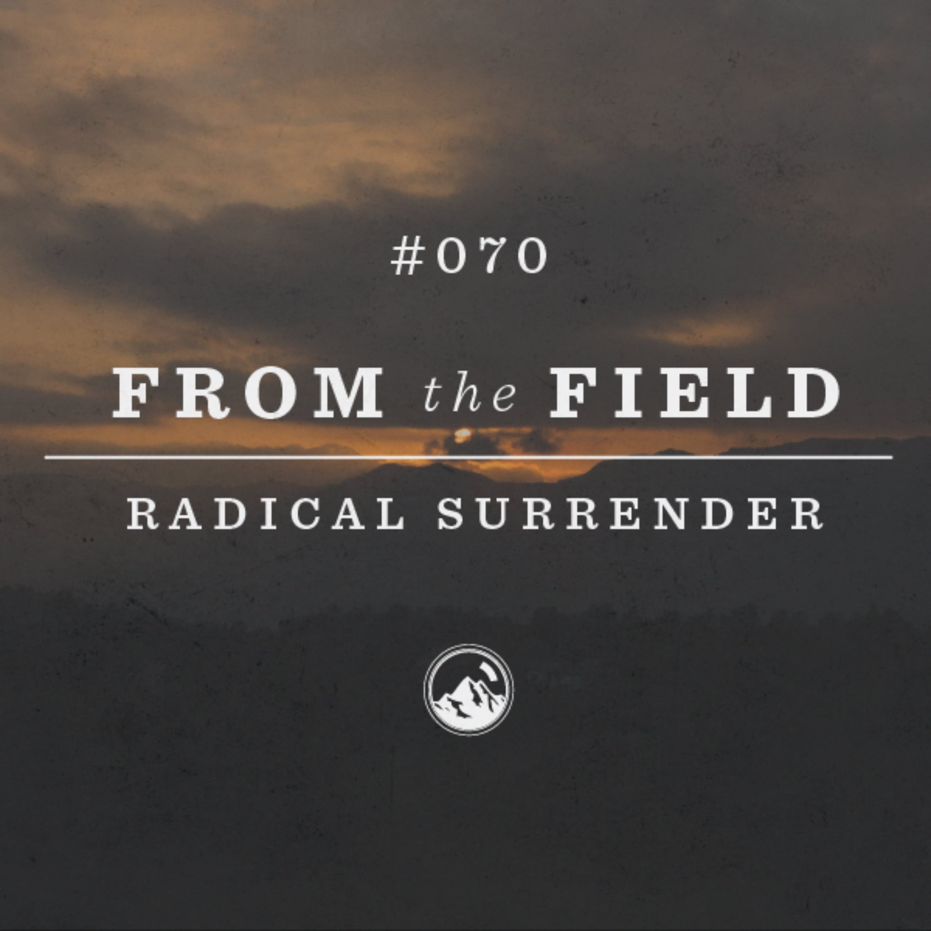 #070 From the Field: Radical Surrender