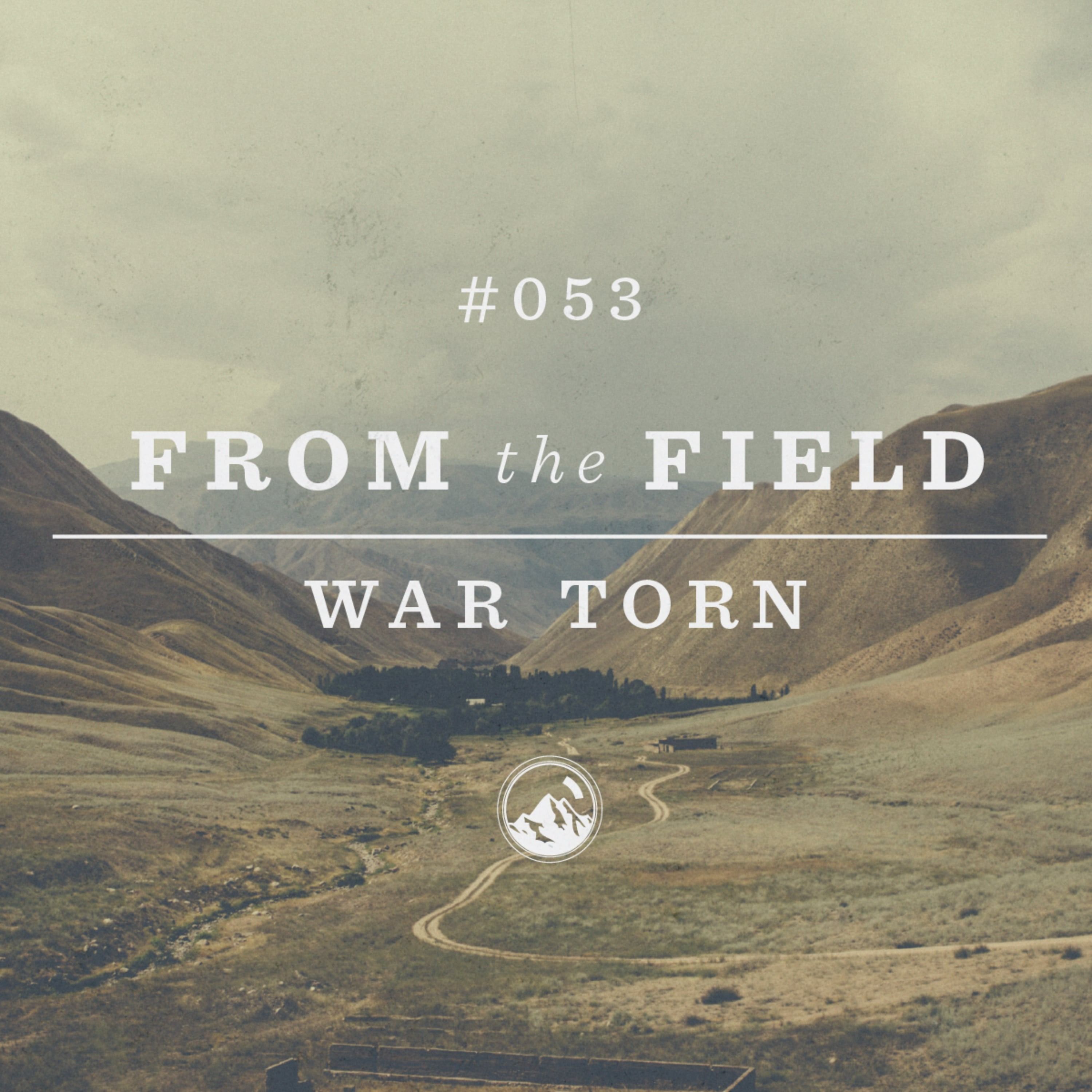 #053 From the Field: War Torn