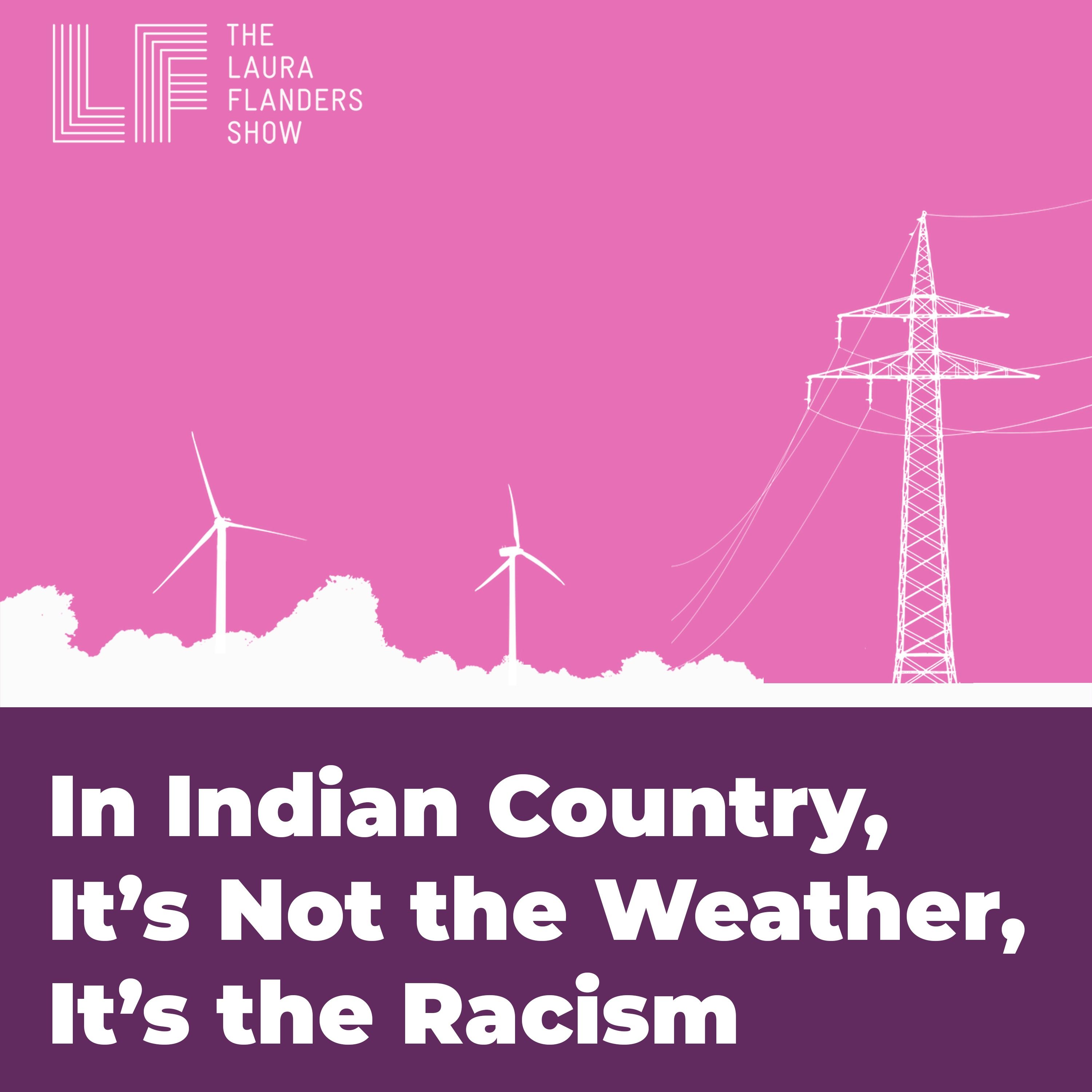 F-Word:  In Indian Country, It’s Not the Weather, It’s the Racism That’s Leaving Thousands In the Dark