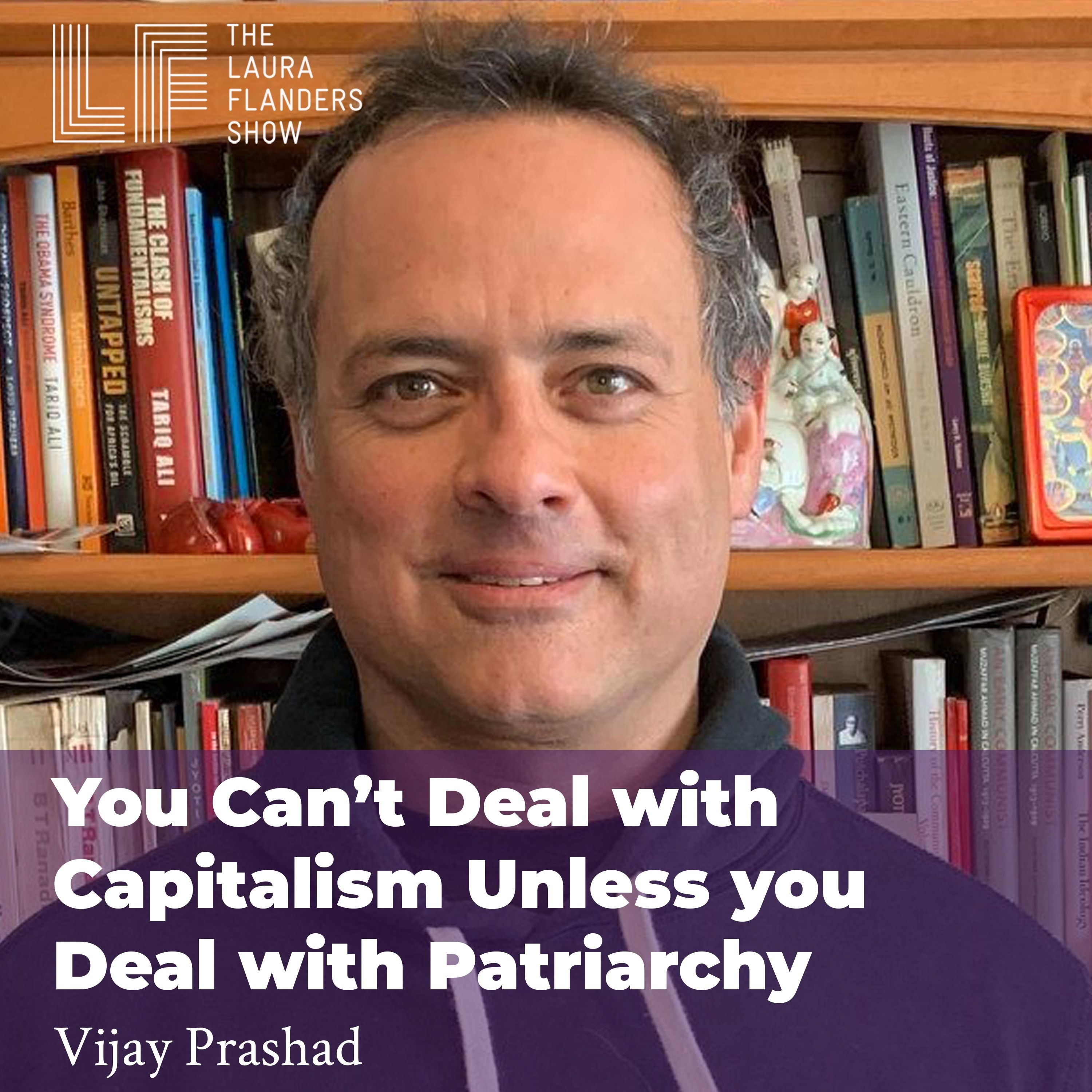 You Can't Deal With Capitalism Unless You Deal With Patriarchy, Vijay Prashad