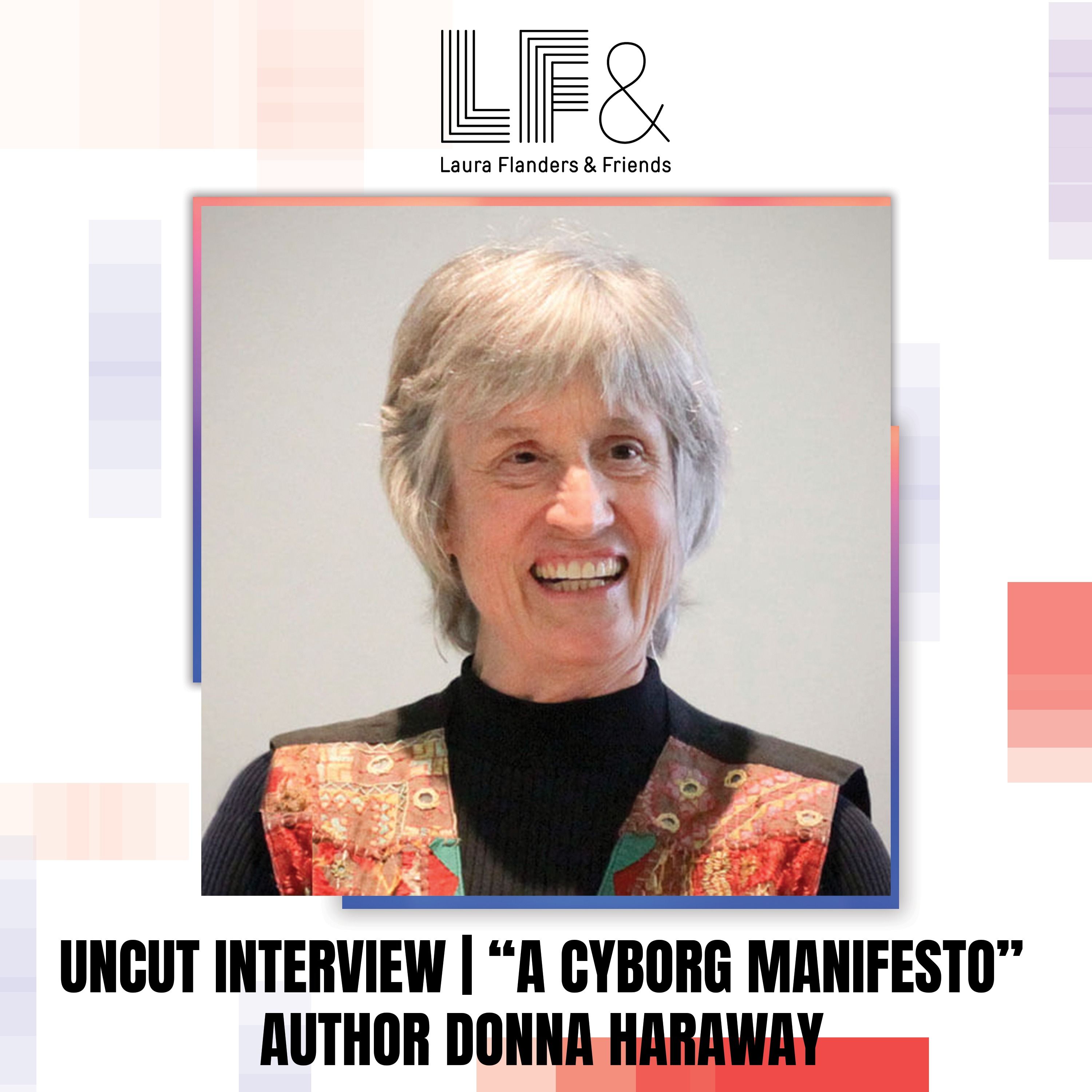 Donna Haraway on Cyborgs, “Oddkin” & Resisting the Monoculture of the Mind [full uncut conversation]