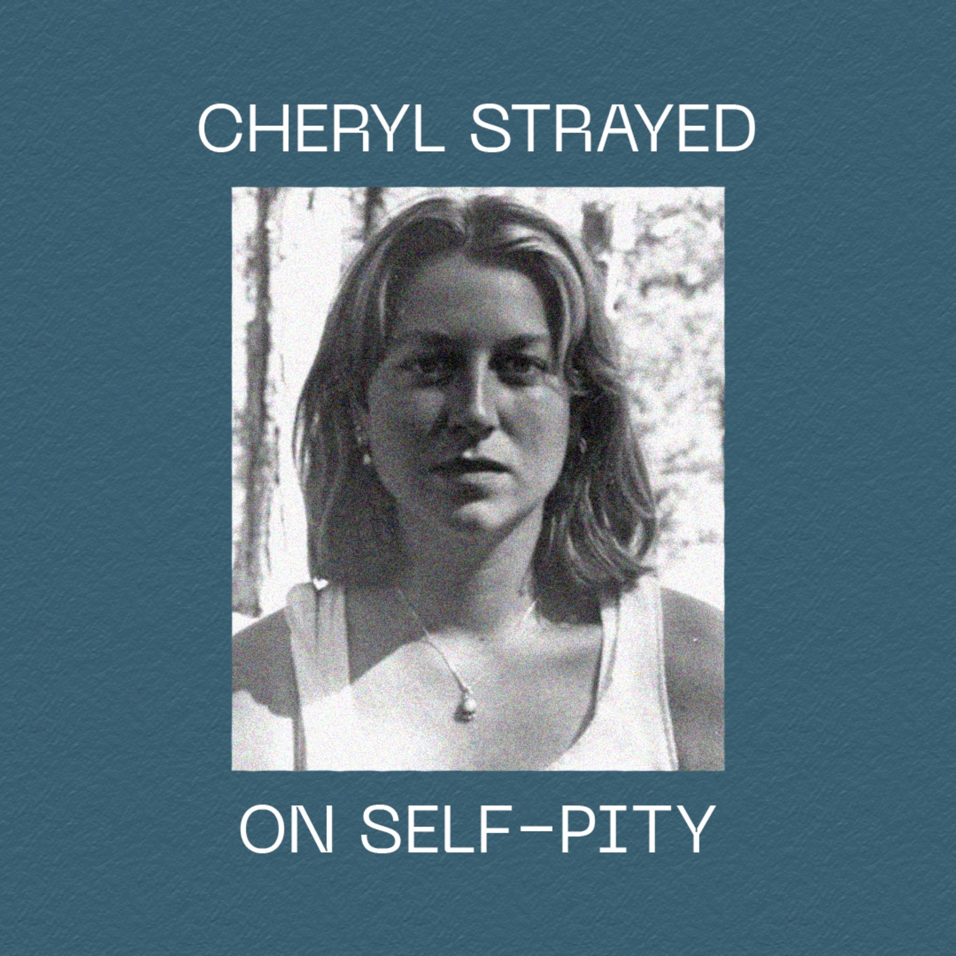 Cheryl Strayed on Self-Pity