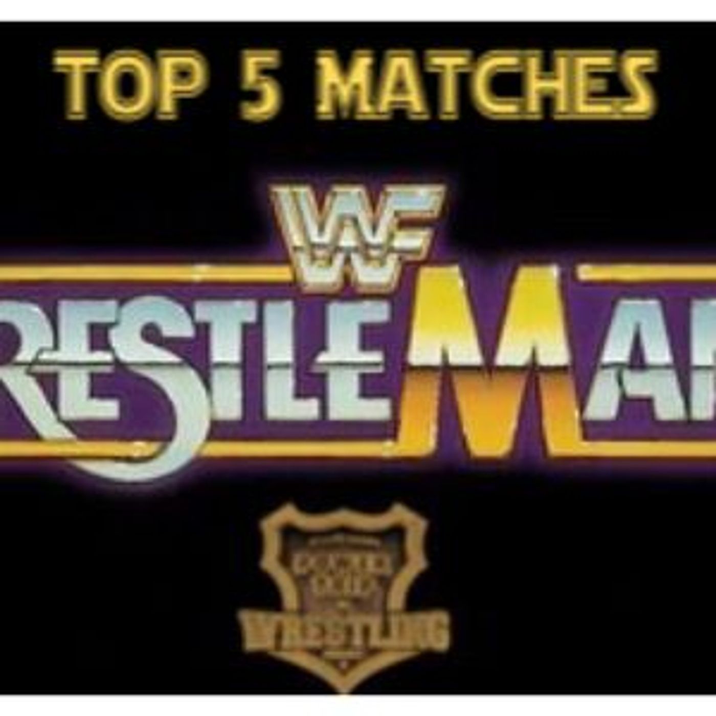 TMPT Special Feature: Top 5 WrestleMania Matches Of All Time