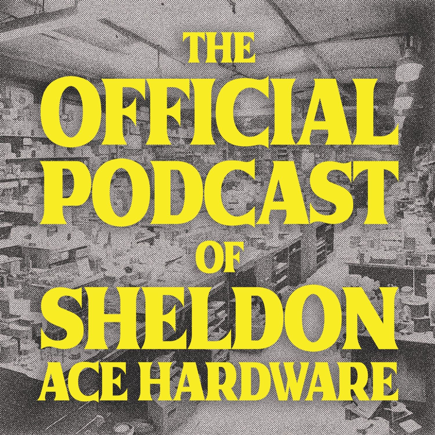 THE OFFICIAL PODCAST OF SHELDON ACE HARDWARE episode artwork