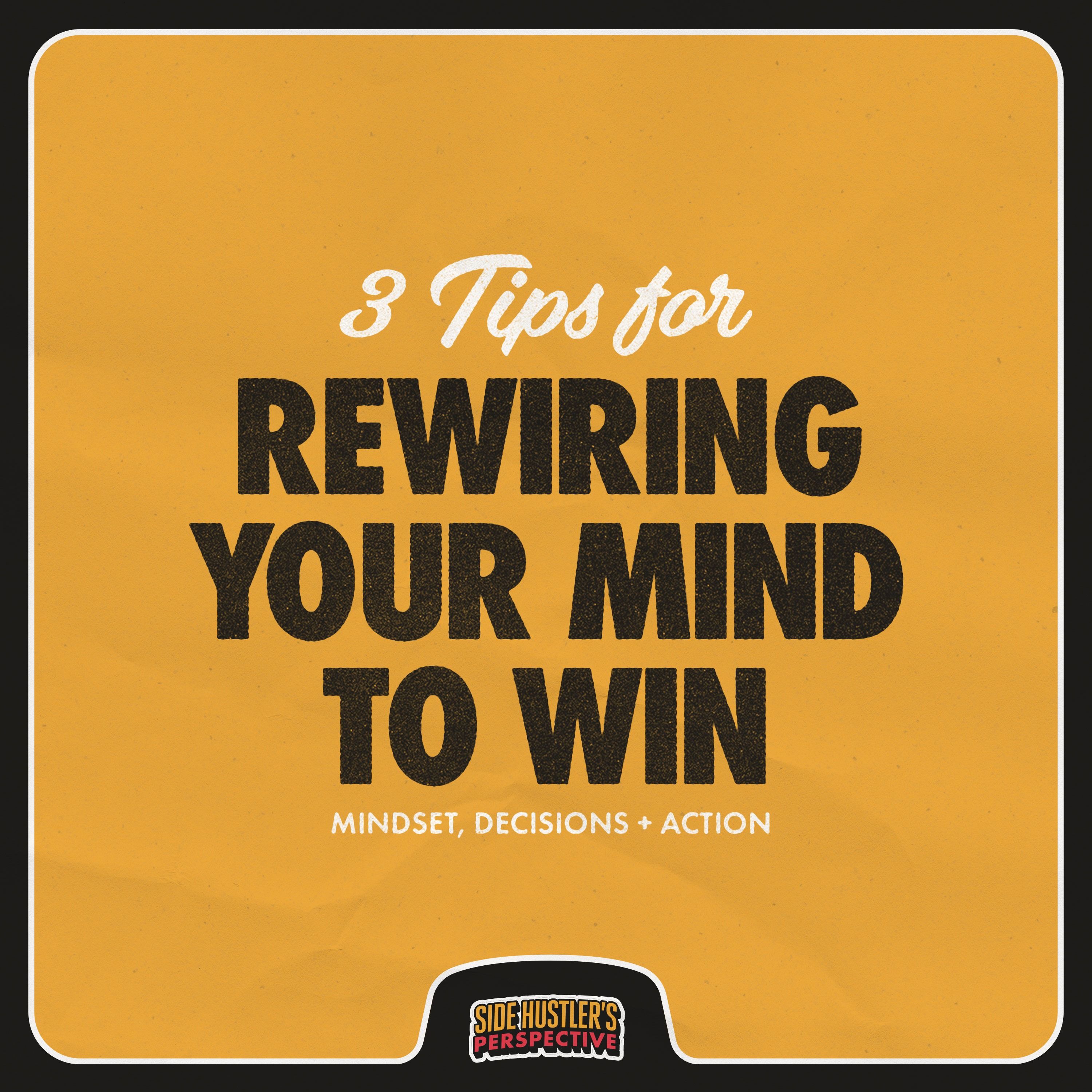 Rewire Your Mind to Win (Side Hustle to Main Hustle Pt. 1)