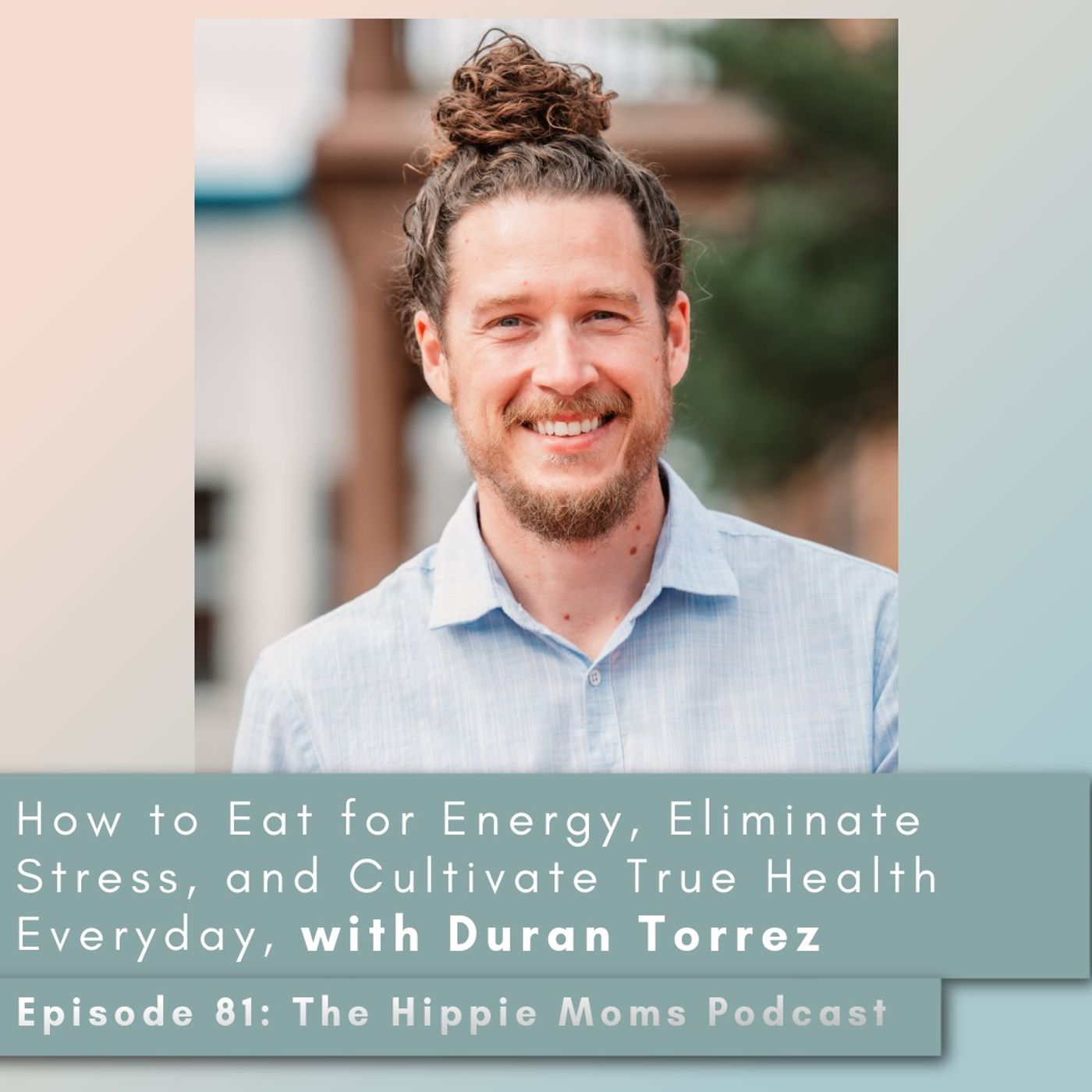 Episode 81: How to Eat for Energy, Eliminate Stress, and Cultivate True Health Everyday