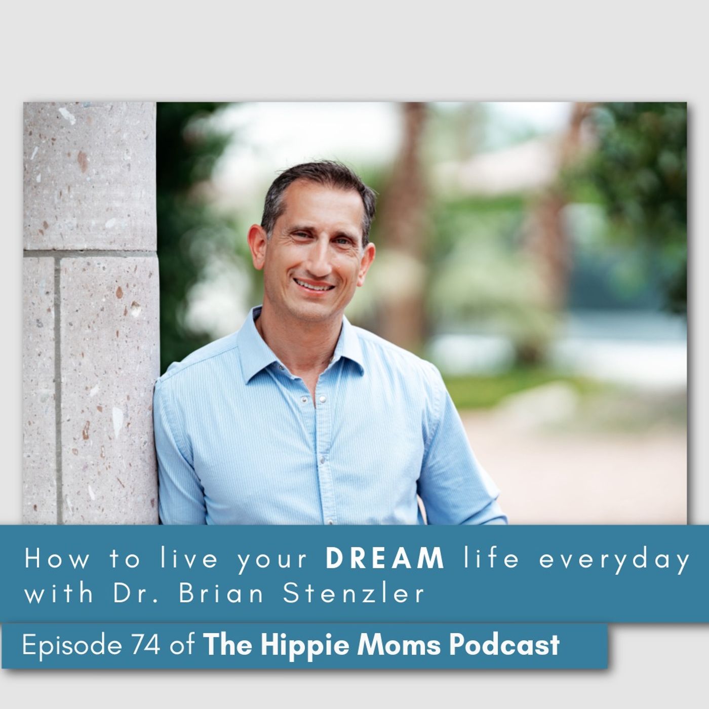 Episode 74: How to live your DREAM life everyday with Dr. Brian Stenzler