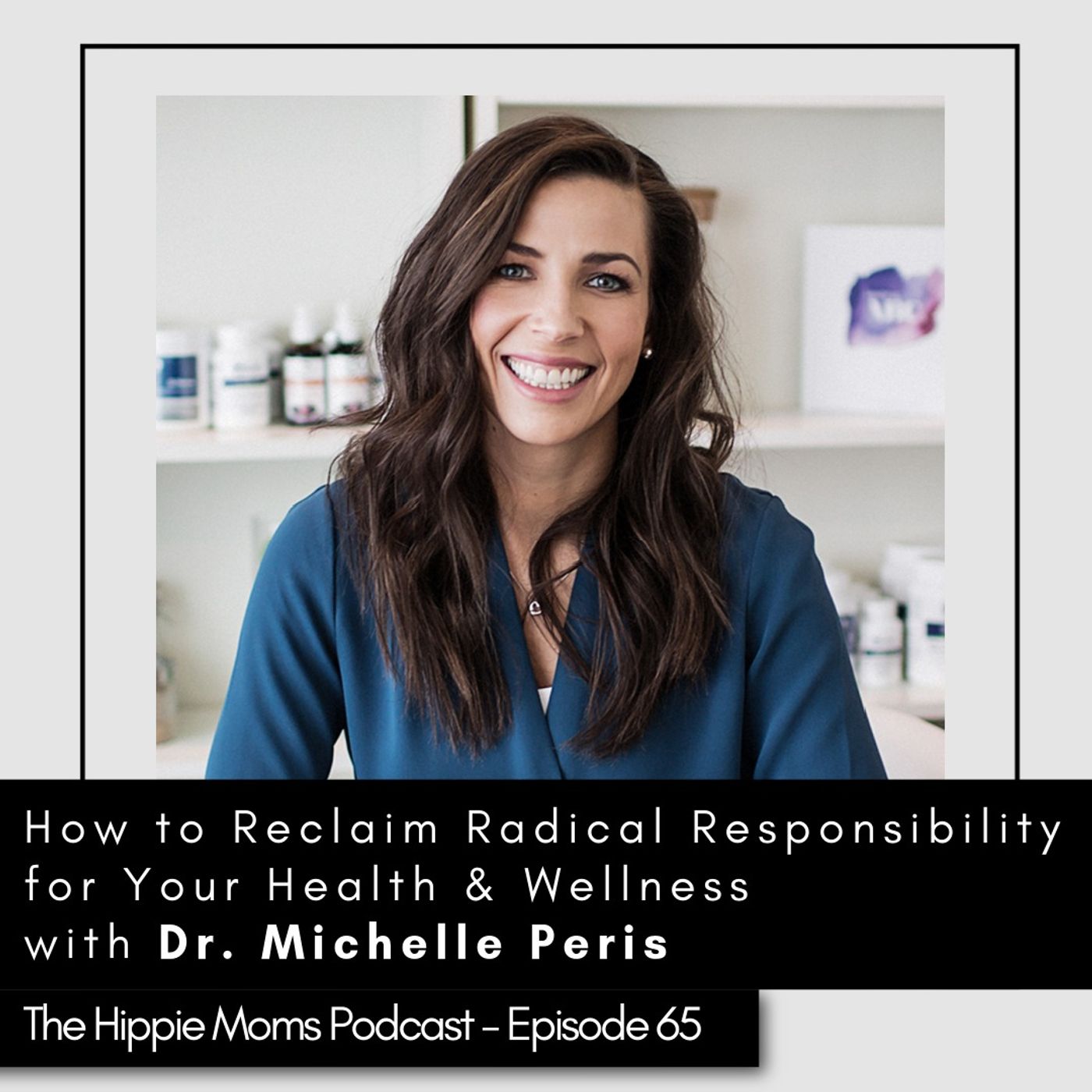 Episode 65: How to Reclaim Radical Responsibility for Your Health & Wellness with Dr. Michelle Peris