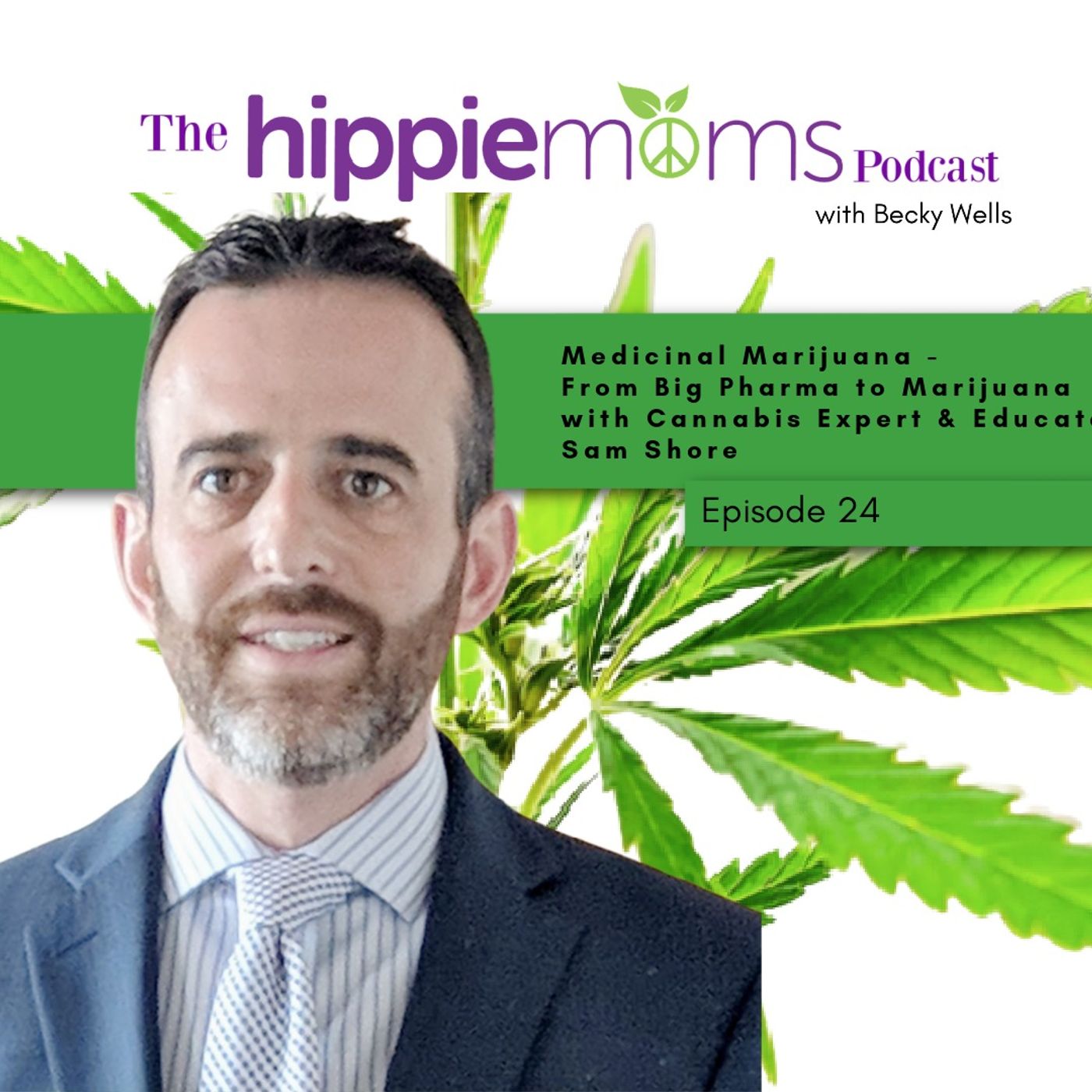 Episode 24:  Medicinal Marijuana -  From Big Pharma to Marijuana with Cannabis Expert & Educator, Sam Shore