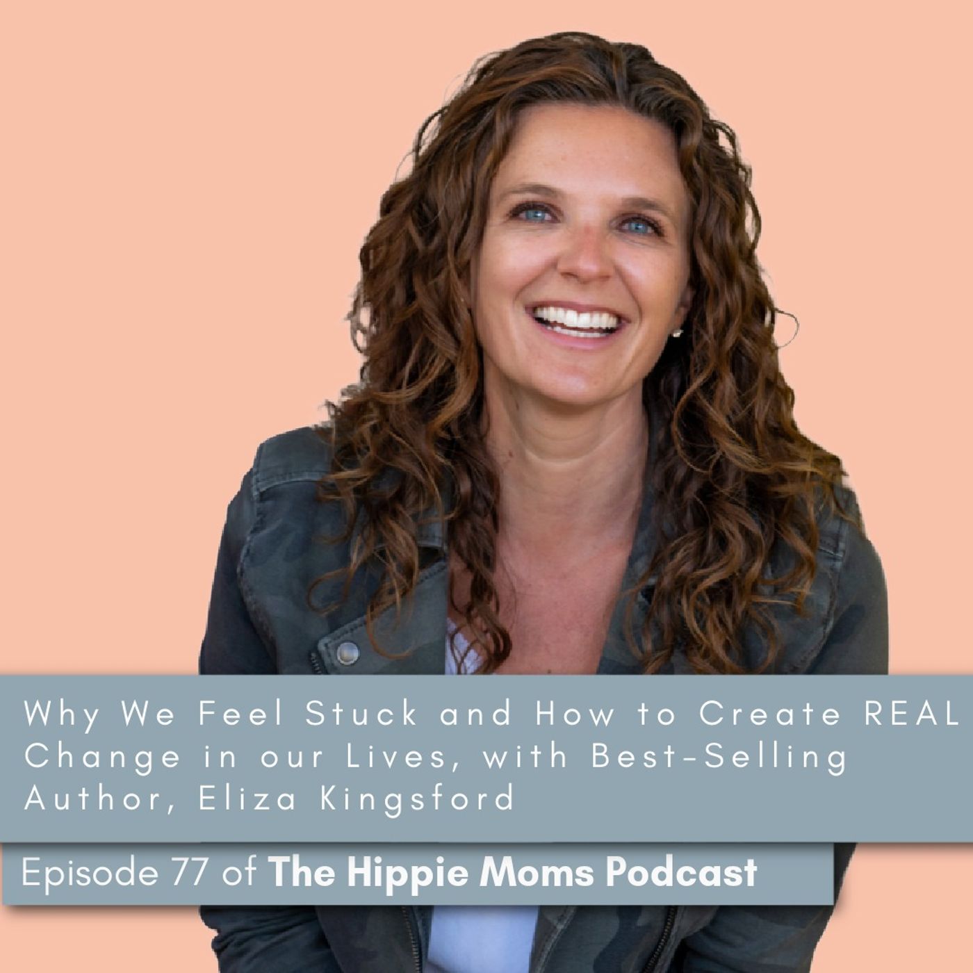 Episode 77: Why We Feel Stuck and How to Create REAL Change in our Lives, with Eliza Kingsford